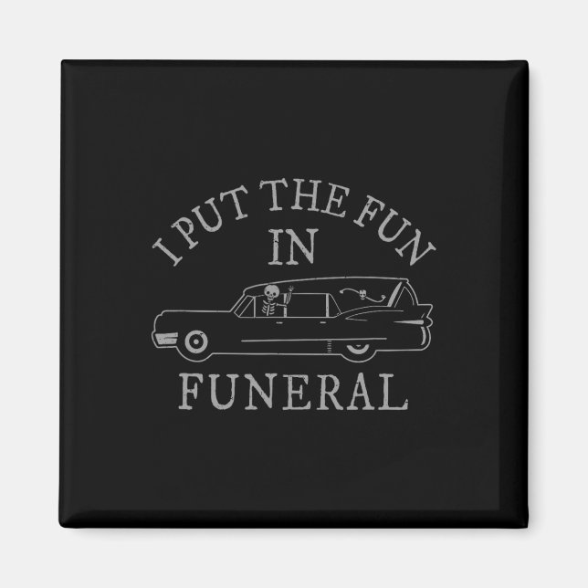 I Put The Fun In Funeral Hearse Skeleton Funny Hal Magnet (Front)
