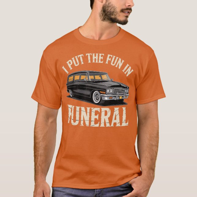 I Put the Fun in Funeral T-Shirt (Front)