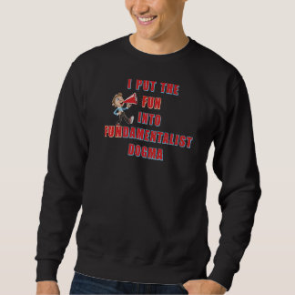 I Put The Fun Into Fundamentalist Dogma Sweatshirt