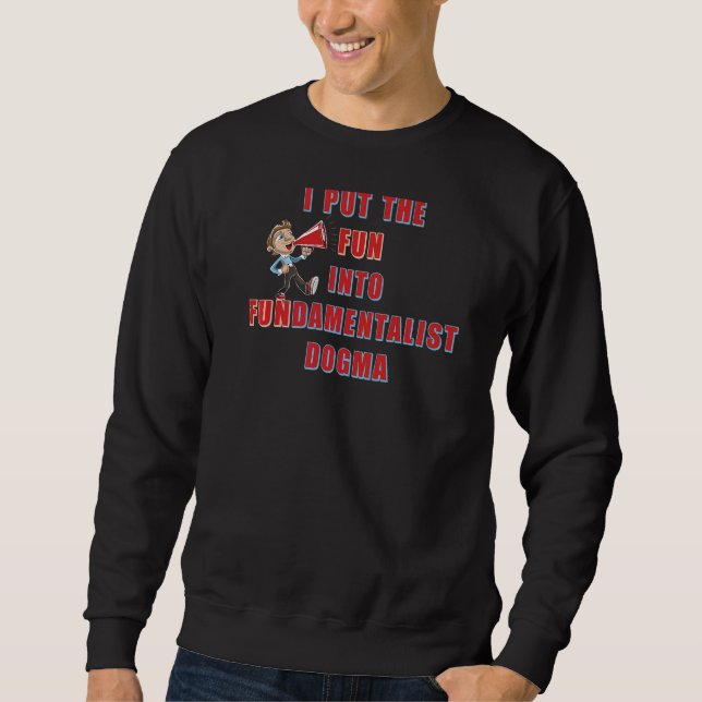 I Put The Fun Into Fundamentalist Dogma   Sweatshirt (Front)
