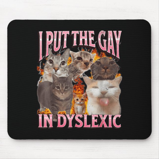 I Put The Gay In Dyslexic Funny Cat Meme Bootleg G Mouse Pad (Front)