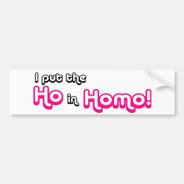 I Put The Ho in Homo Bumper Sticker (Front)