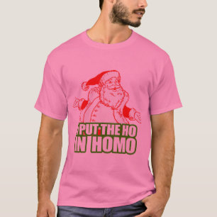 I PUT THE HO IN HOMO -.png T-Shirt