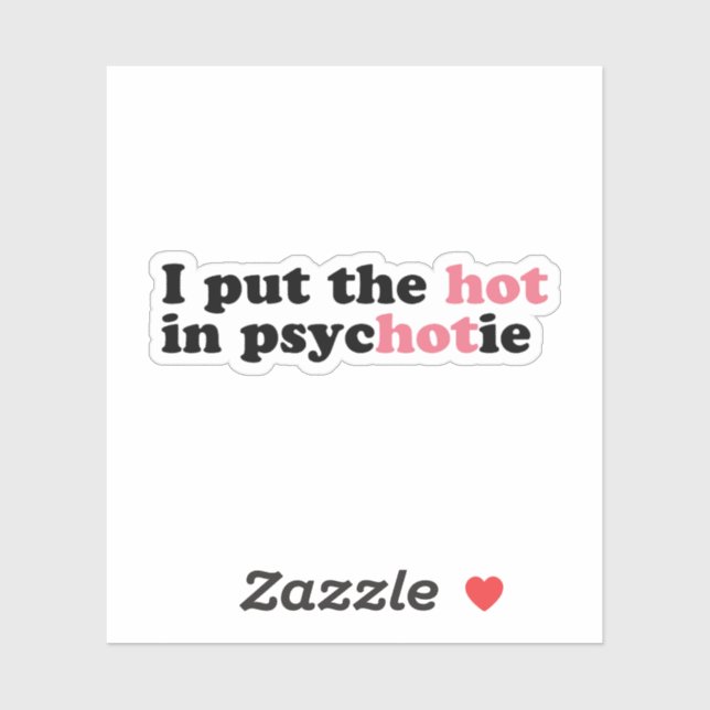 I put the HOT in PsycHOTic Funny Vinyl Sticker (Sheet)
