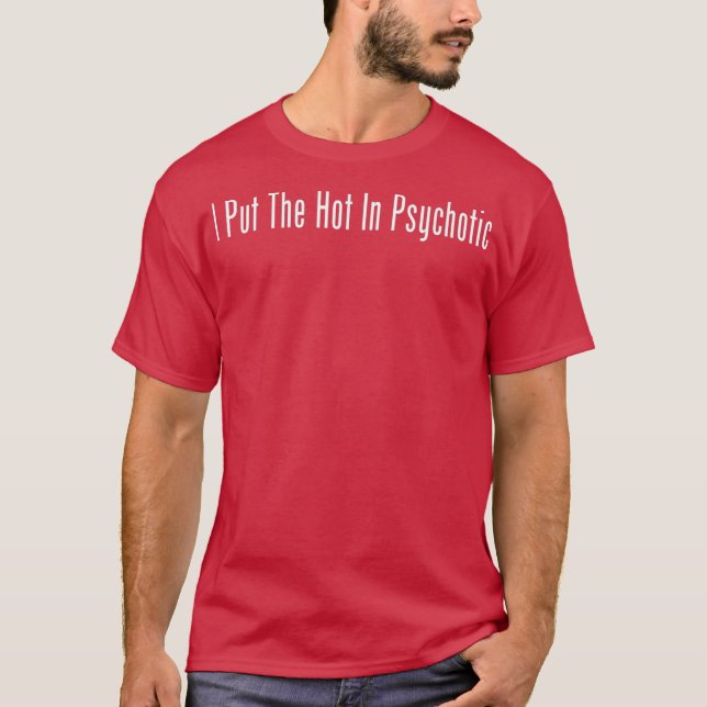 I Put The Hot In Psychotic Funny Wife Girlfriend T-Shirt (Front)