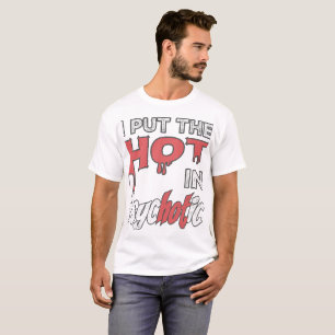I Put The Hot In Psychotic T-Shirt
