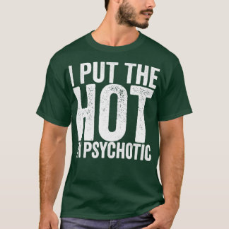 I Put The Hot In Psychotic T-Shirt