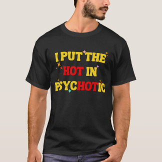 I Put The Hot In Psychotic T-Shirt