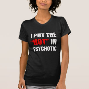 I PUT THE HOT IN PSYCHOTIC T-Shirt