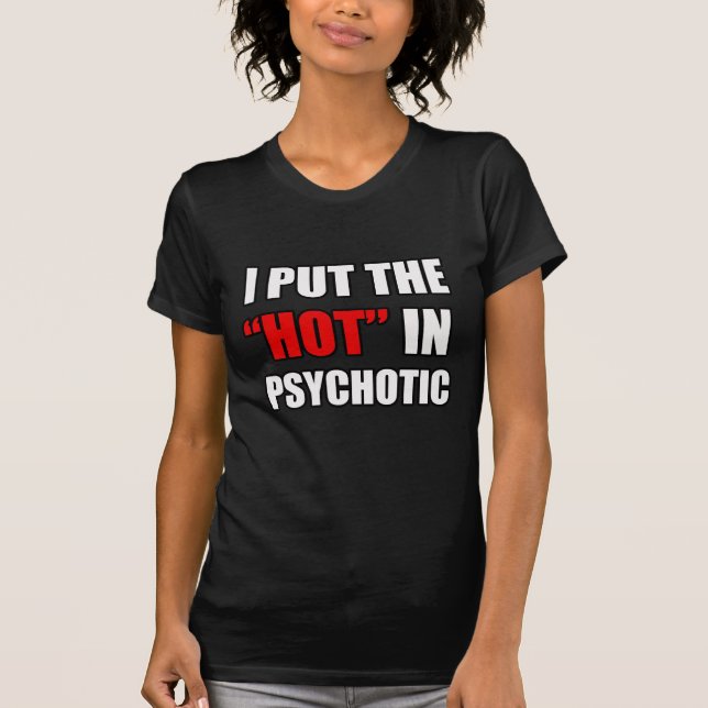 I PUT THE HOT IN PSYCHOTIC T-Shirt (Front)
