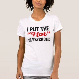 I put the Hot in Psychotic T-Shirt