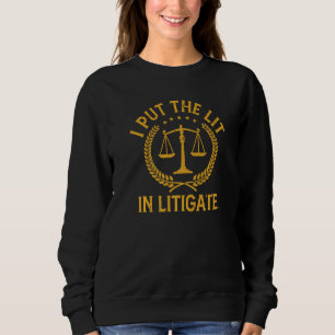 I Put The Lit In Litigate  Lawyer Law School Sweatshirt