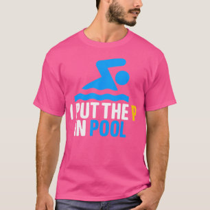 I Put The P In Pool Shirt Funny Swimming Pool