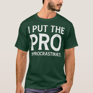 I put the Pro in Procrastinate  T-Shirt