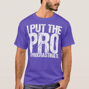 I Put The Pro In Procrastinate T-Shirt