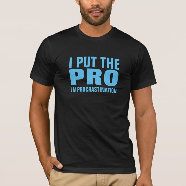 I PUT THE PRO IN PROCRASTINATION T-Shirt (Front)