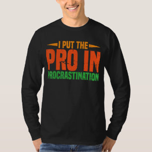 I Put The Pro In Procrastination       T-Shirt