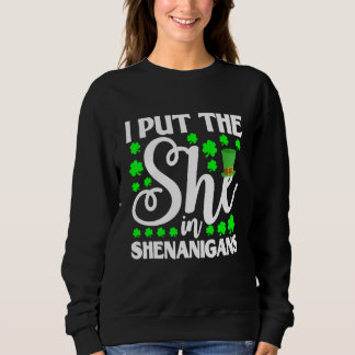 I Put The She In Shenanigan  Shamrock St Patrick's Sweatshirt