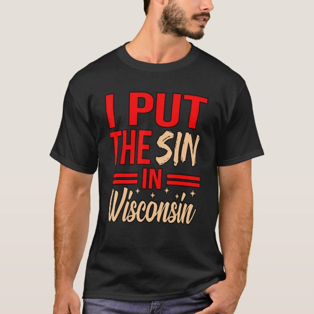 I Put The Sin In Wisconsin T-Shirt (Front)