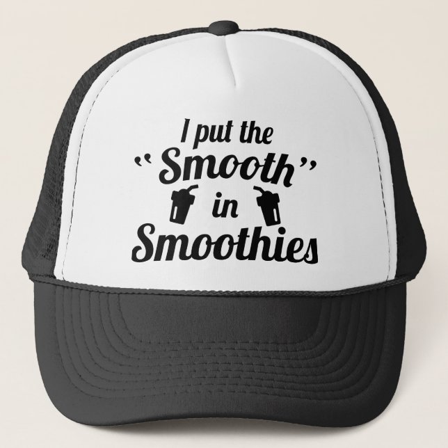I Put The Smooth In Smoothies Trucker Hat (Front)