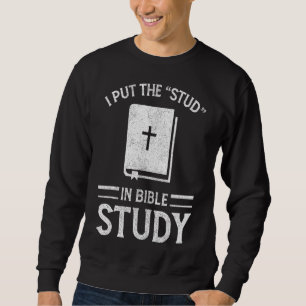 I Put The Stud In Bible Study Bible Christian Sweatshirt
