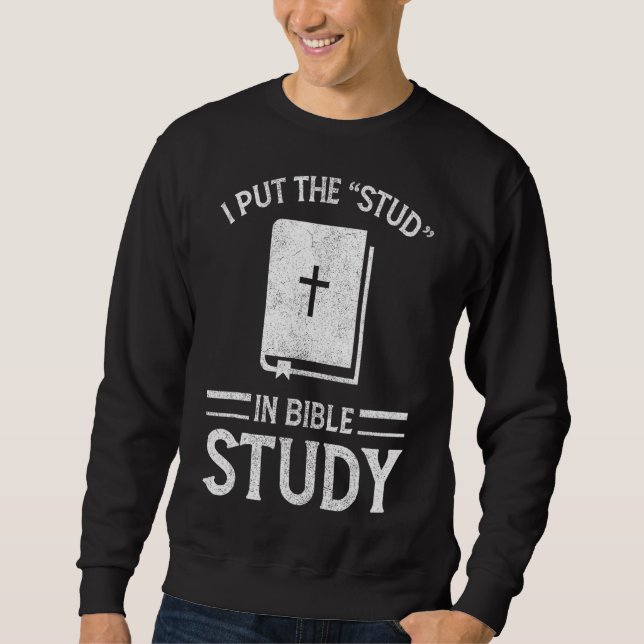 I Put The Stud In Bible Study   Bible Christian Sweatshirt (Front)
