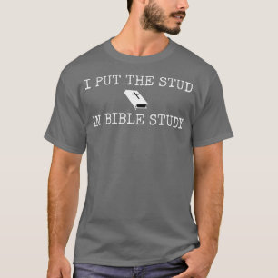 I Put The Stud In Bible Study Chritian Funny T-Shirt