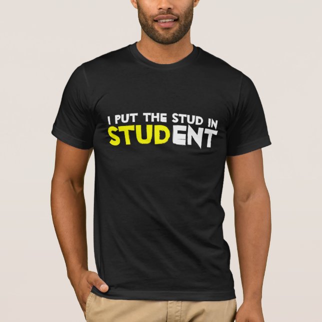 I put the Stud in student T-Shirt (Front)