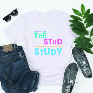 I Put the Stud in Study – Funny Student Design T-Shirt