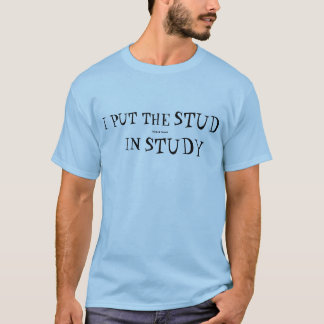 I put the STUD in STUDY. T-Shirt