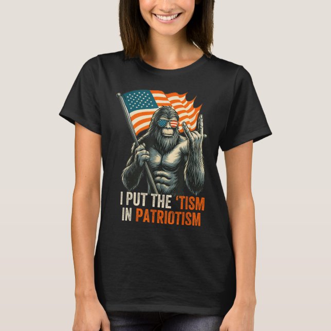 I Put The “tism” In Patriotism Bigfoot Usa Flag Re T-Shirt (Front)