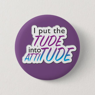 "I put the Tude into Attitude" - badge