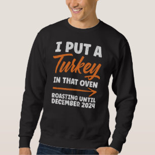 I Put Turkey In That Oven Roasting December 2024 Sweatshirt