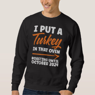 I Put Turkey In That Oven Roasting October 2024 Sweatshirt