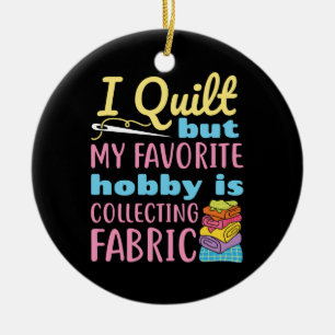 I Quilt But My Favorite Hobby is Collecting Fabric Ceramic Tree Decoration