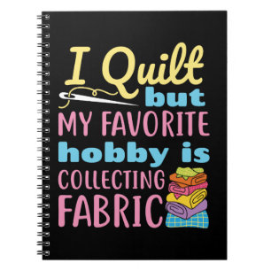 I Quilt But My Favorite Hobby is Collecting Fabric Notebook