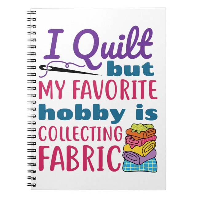 I Quilt But My Favorite Hobby Is Collecting Fabric Notebook (Front)