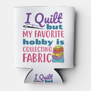 I Quilt But My Favourite Hobby Is Collecting Fabri Can Cooler