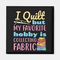 I Quilt But My Favourite Hobby is Collecting Fabri