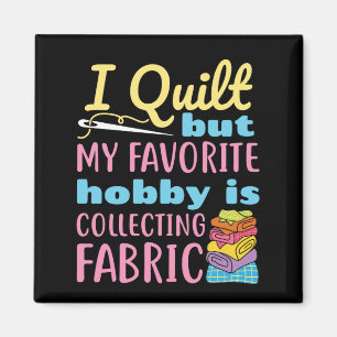 I Quilt But My Favourite Hobby is Collecting Fabri Magnet