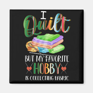 I Quilt But My Favourite Hobby Is Collecting Fabri Magnet
