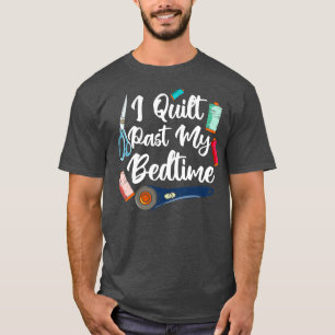 I Quilt Past My Bedtime T-Shirt