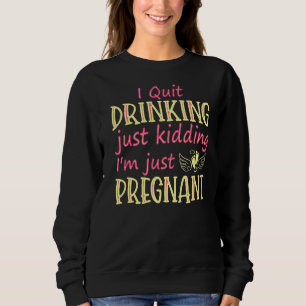 I Quit Drinking Just Kidding I'm Just Pregnant Ann Sweatshirt