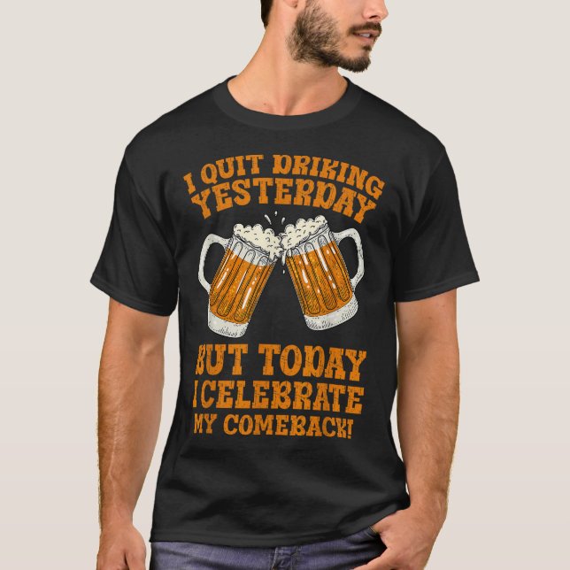 I Quit Drinking Yesterday Funny Comeback Quote Tee (Front)