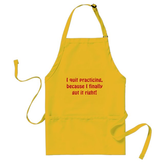 I quit practicing, because I finally got it right! Standard Apron (Front)