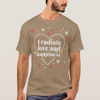 I Radiate Love And Hapiness Cute Mental Health Quo T-Shirt