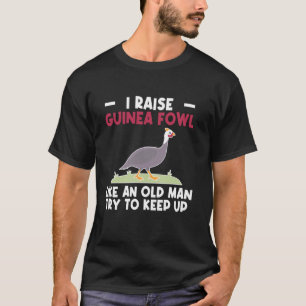 I Raise Guinea Fowl Chicken Bird Like An Old Man T-Shirt