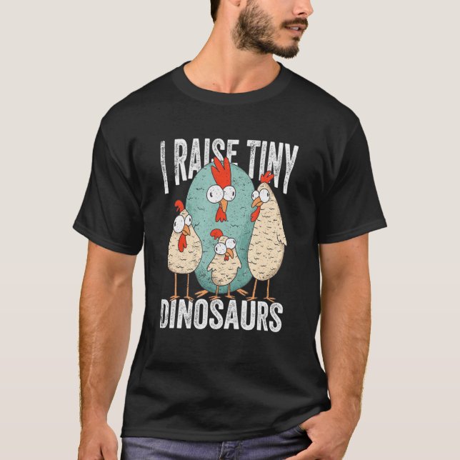 I Raise Tiny Dinosaurs Chick Farm Rooster Chicken  T-Shirt (Front)