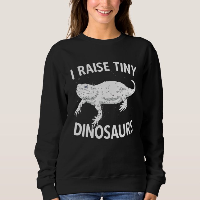 I Raise Tiny Dinosaurs Funny Bearded Dragon Reptil Sweatshirt (Front)