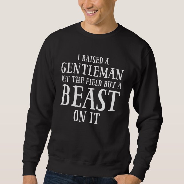 I Raised A Gentleman Off Field But A Beast On It Sweatshirt (Front)